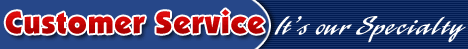 CUSTOMER SERVICE - IT'S OUR SPECIALTY