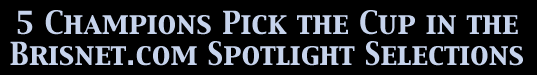 5 Champions Pick the Cup in the Brisnet.com Spotlight Selections