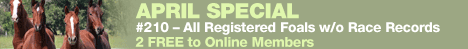 The most affordable way to find named two-year-olds. The #210 - All Registered Foals without Race Records. Normally only $1, now get 2 free in April.